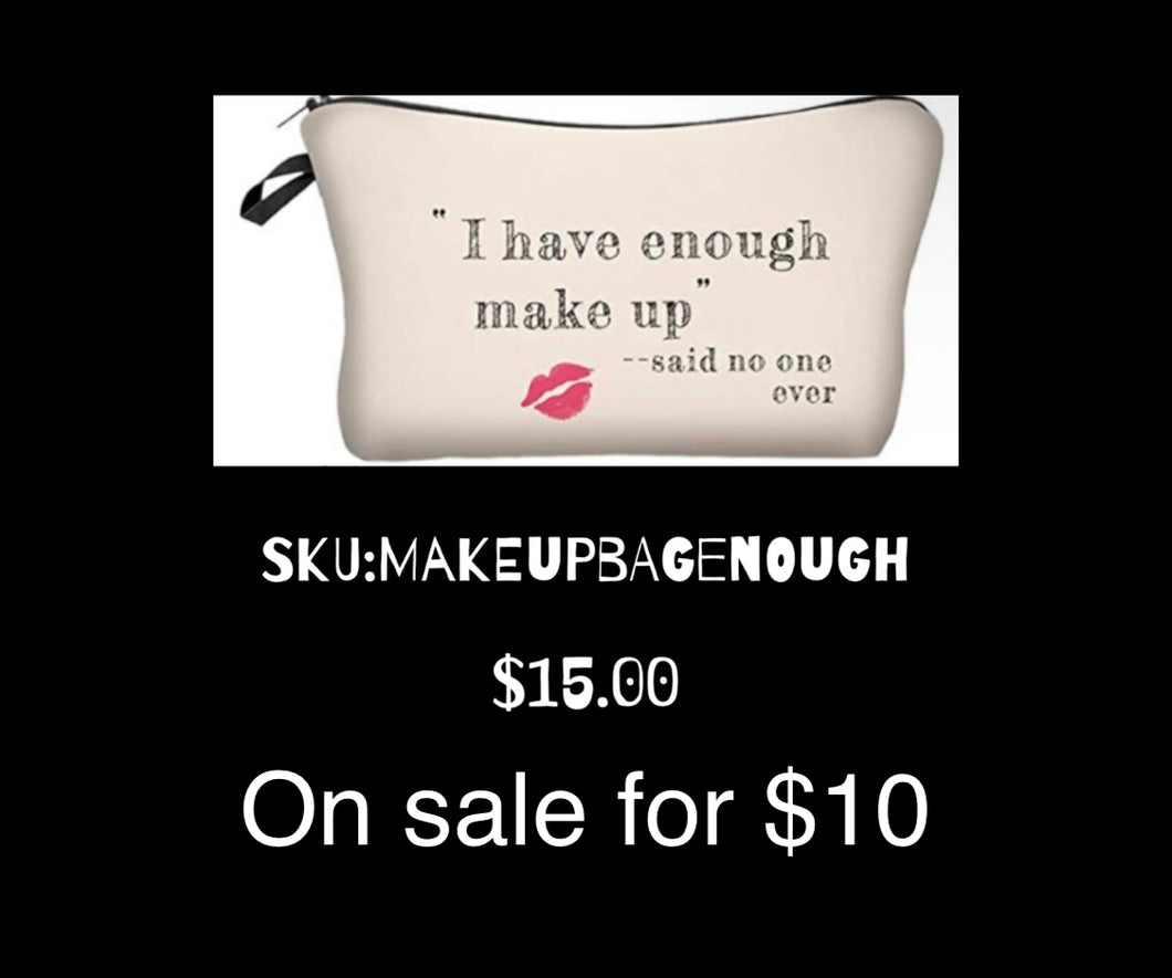 Makeup Bag “I have enough make up”