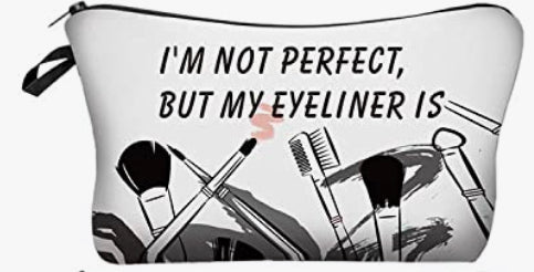 Makeup bag “ I’m not perfect but my eyeliner is”