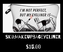 Load image into Gallery viewer, Makeup bag “ I’m not perfect but my eyeliner is”
